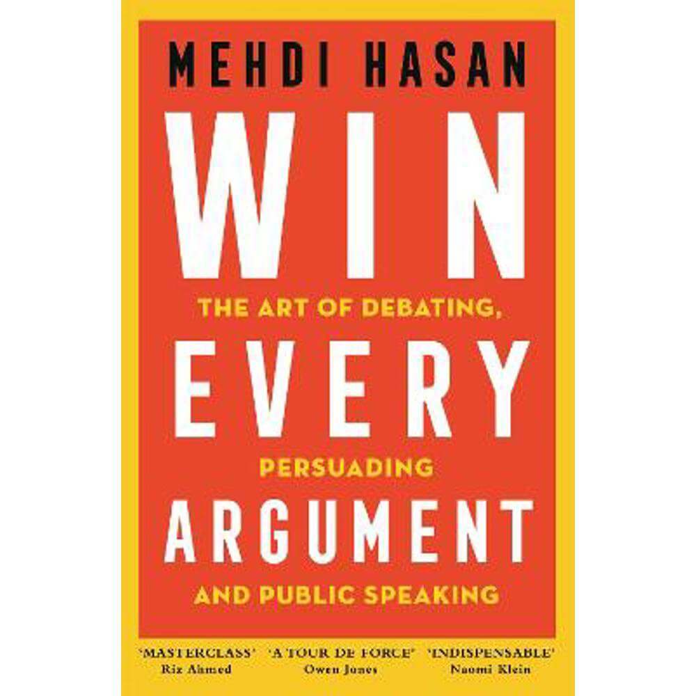 Win Every Argument: The Art of Debating, Persuading and Public Speaking (Hardback) - Mehdi Hasan